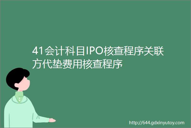 41会计科目IPO核查程序关联方代垫费用核查程序